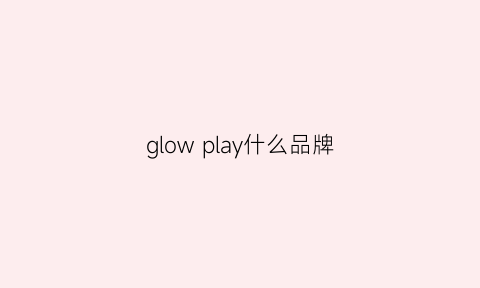 glowplay什么品牌(glowpeak是国产品牌吗)